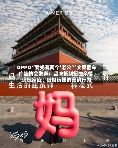OPPO“我妈有两个‘老公’”文案翻车 广告协会发声：坚决抵制扭曲亲情、调侃家庭、低俗玩梗的营销行为