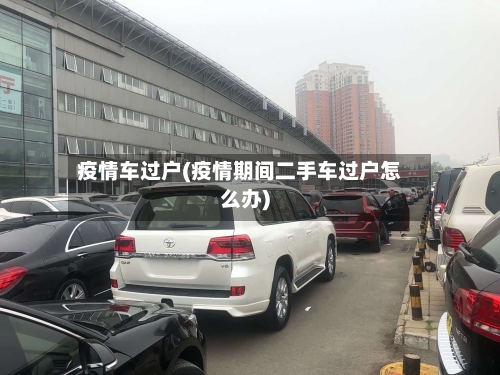 疫情车过户(疫情期间二手车过户怎么办)