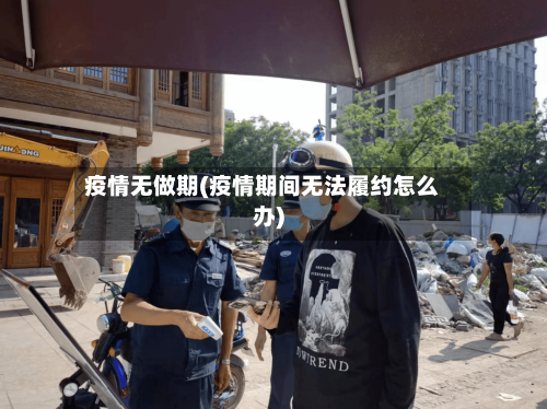 疫情无做期(疫情期间无法履约怎么办)