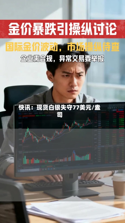 快讯:现货白银失守77美元/盎司