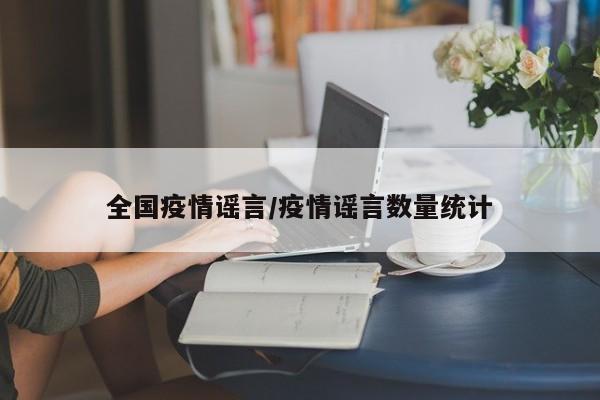 全国疫情谣言/疫情谣言数量统计