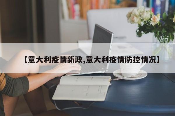 【意大利疫情新政,意大利疫情防控情况】
