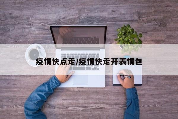 疫情快点走/疫情快走开表情包