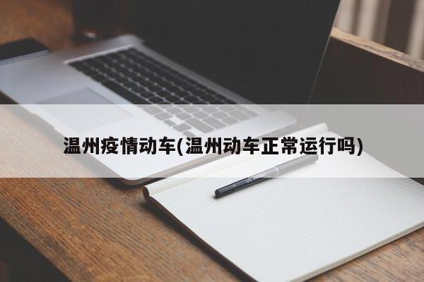 温州疫情动车(温州动车正常运行吗)
