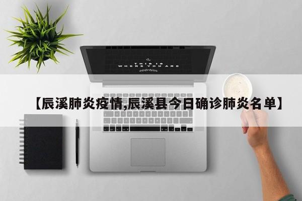 【辰溪肺炎疫情,辰溪县今日确诊肺炎名单】