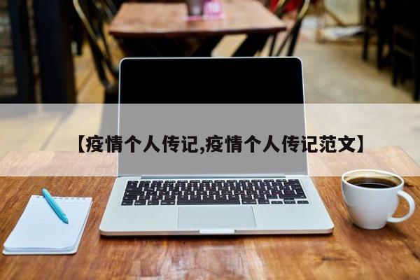 【疫情个人传记,疫情个人传记范文】