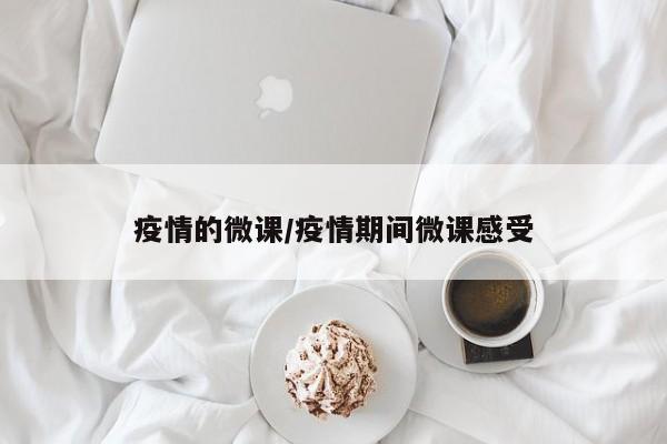 疫情的微课/疫情期间微课感受