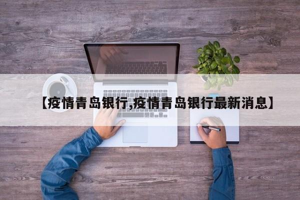 【疫情青岛银行,疫情青岛银行最新消息】