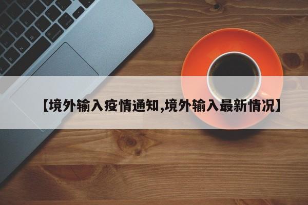 【境外输入疫情通知,境外输入最新情况】